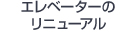 エレベーターのリニューアル